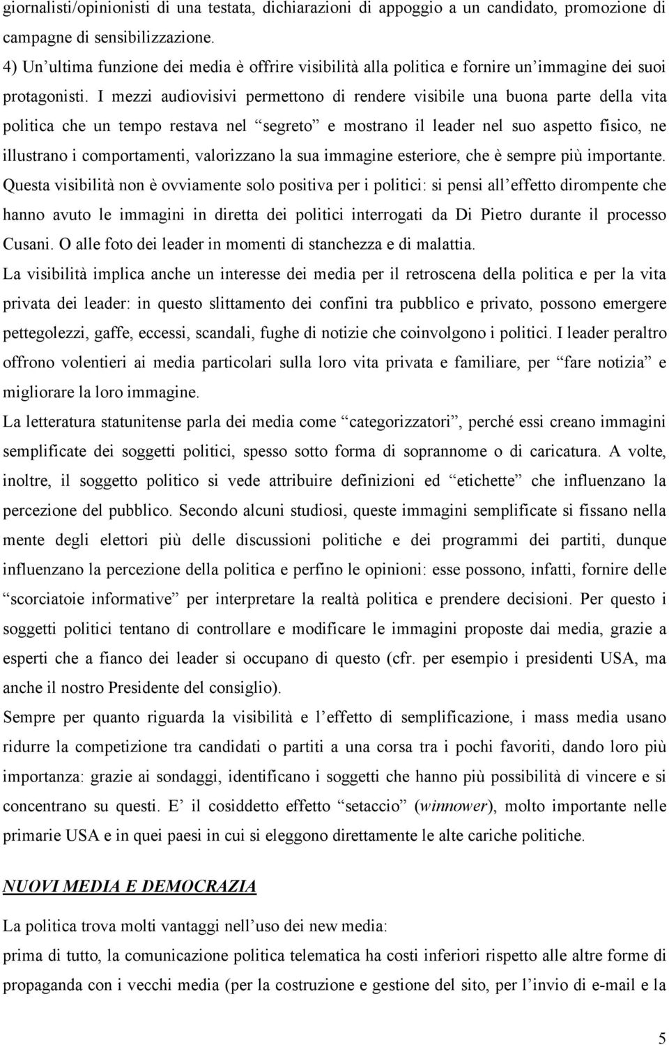 I mezzi audiovisivi permettono di rendere visibile una buona parte della vita politica che un tempo restava nel segreto e mostrano il leader nel suo aspetto fisico, ne illustrano i comportamenti,