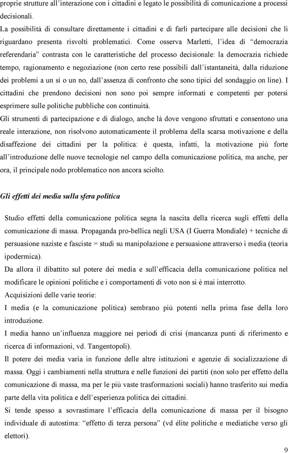 Come osserva Marletti, l idea di democrazia referendaria contrasta con le caratteristiche del processo decisionale: la democrazia richiede tempo, ragionamento e negoziazione (non certo rese possibili