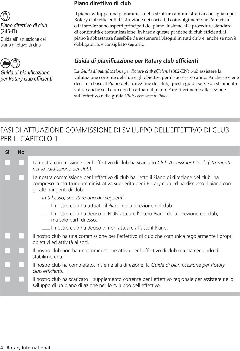 In base a queste pratiche di club efficienti, il piano è abbastanza flessibile da sostenere i bisogni in tutti club e, anche se non è obbligatorio, è consigliato seguirlo.