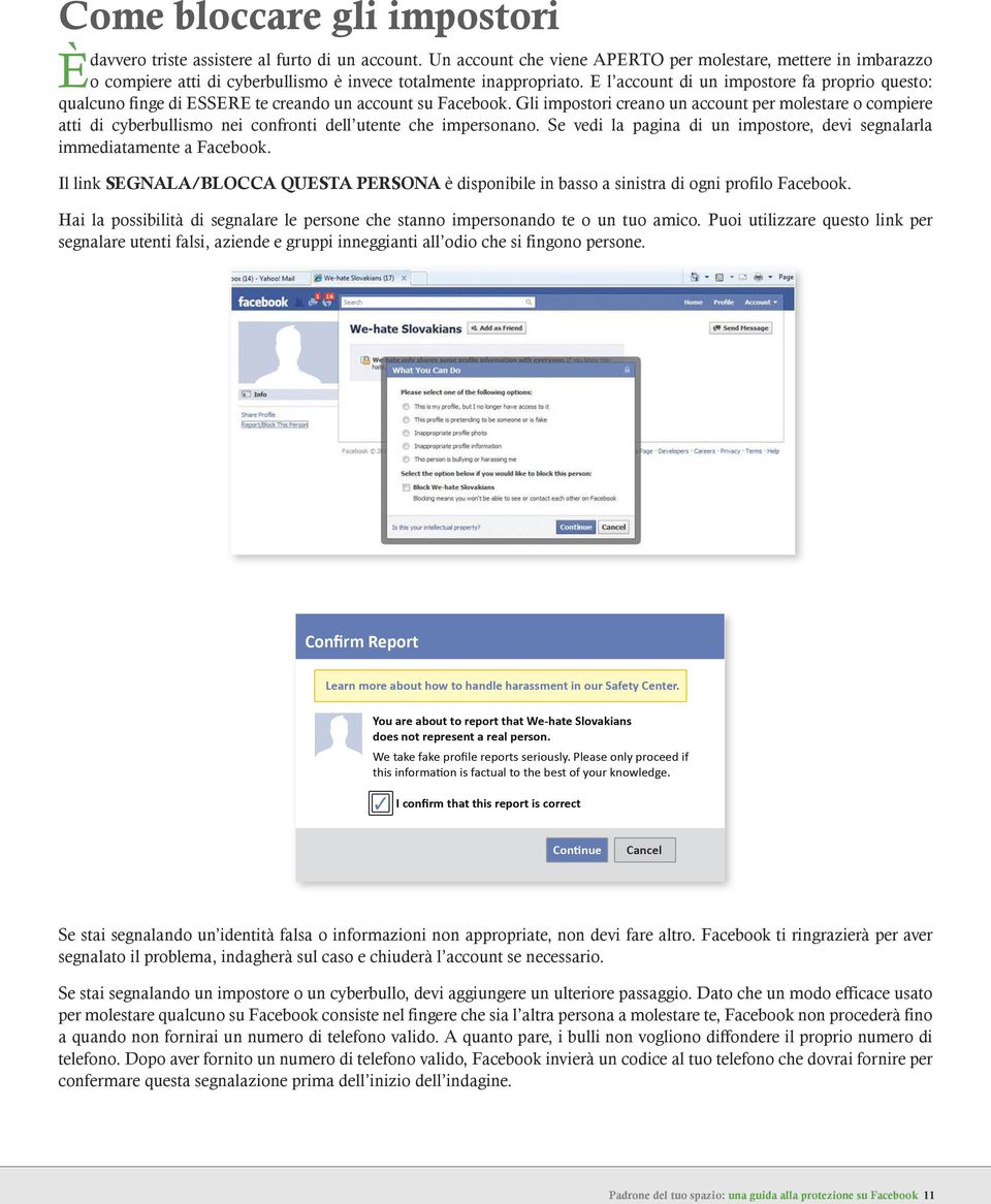 E l account di un impostore fa proprio questo: qualcuno finge di ESSERE te creando un account su Facebook.