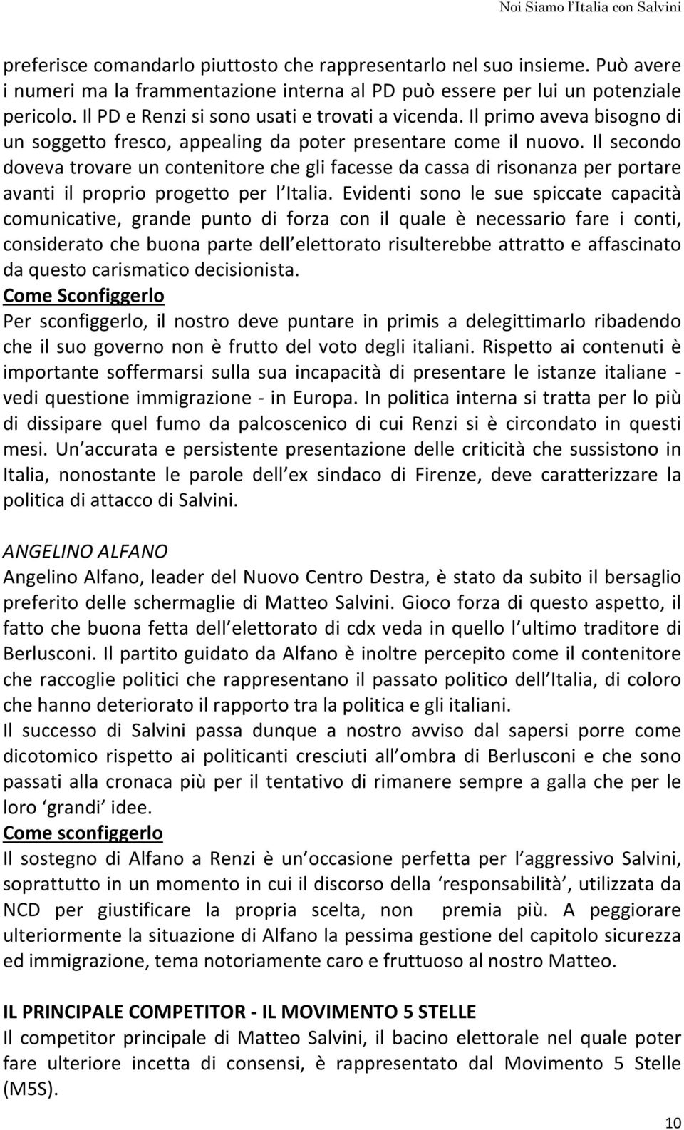 Il secondo doveva trovare un contenitore che gli facesse da cassa di risonanza per portare avanti il proprio progetto per l Italia.