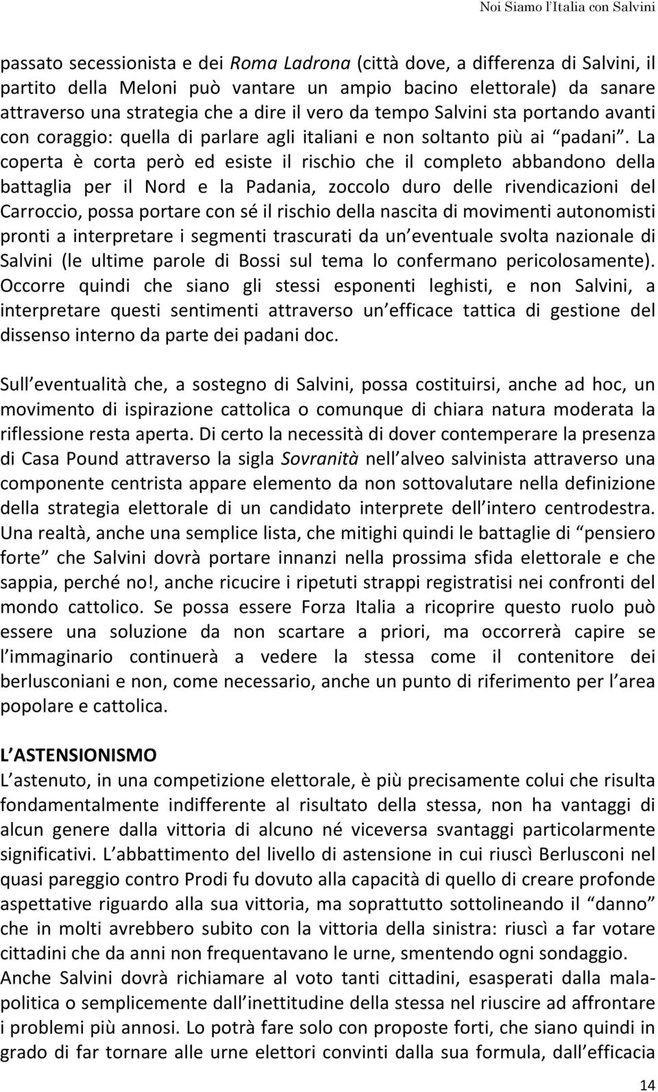 La coperta è corta però ed esiste il rischio che il completo abbandono della battaglia per il Nord e la Padania, zoccolo duro delle rivendicazioni del Carroccio, possa portare con sé il rischio della