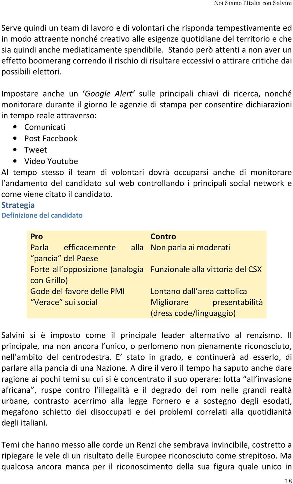 Impostare anche un Google Alert sulle principali chiavi di ricerca, nonché monitorare durante il giorno le agenzie di stampa per consentire dichiarazioni in tempo reale attraverso: Comunicati Post