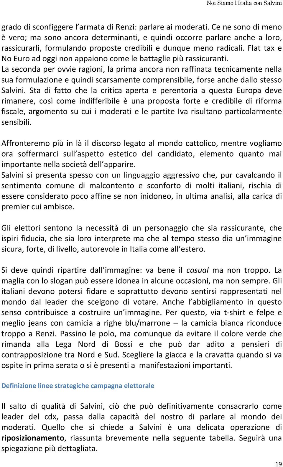 Flat tax e No Euro ad oggi non appaiono come le battaglie più rassicuranti.