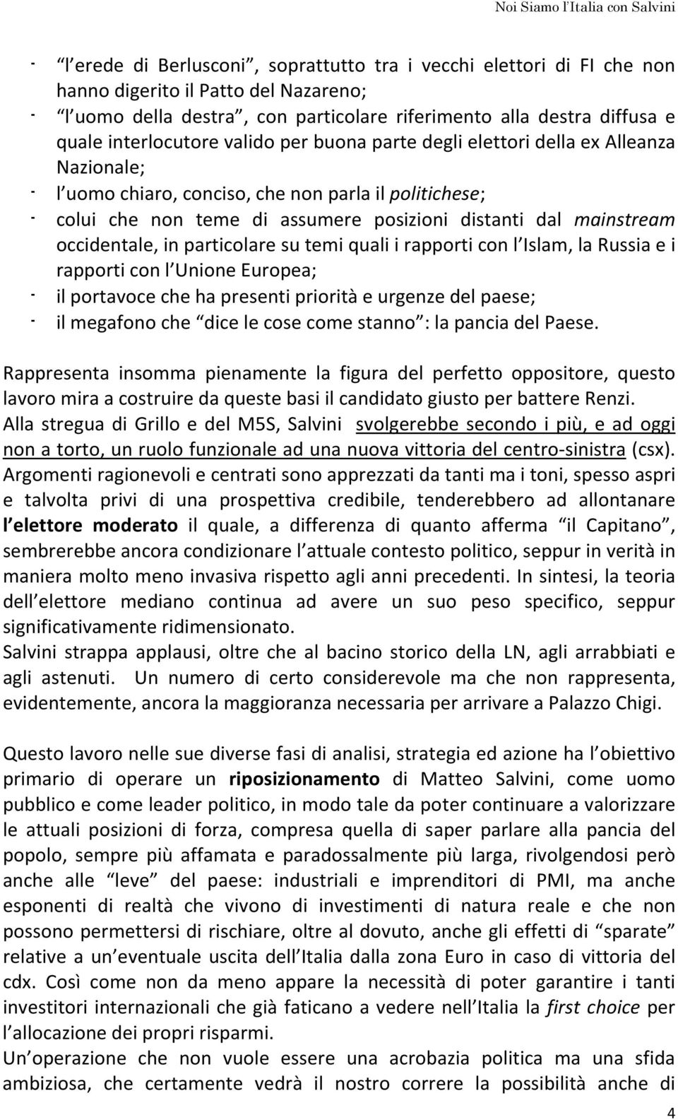 mainstream occidentale, in particolare su temi quali i rapporti con l Islam, la Russia e i rapporti con l Unione Europea; - il portavoce che ha presenti priorità e urgenze del paese; - il megafono