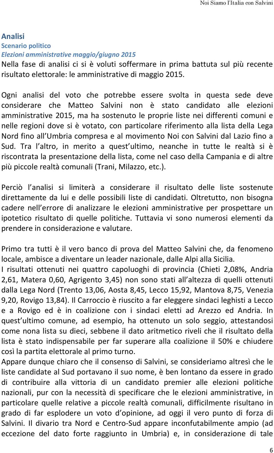 differenti comuni e nelle regioni dove si è votato, con particolare riferimento alla lista della Lega Nord fino all Umbria compresa e al movimento Noi con Salvini dal Lazio fino a Sud.