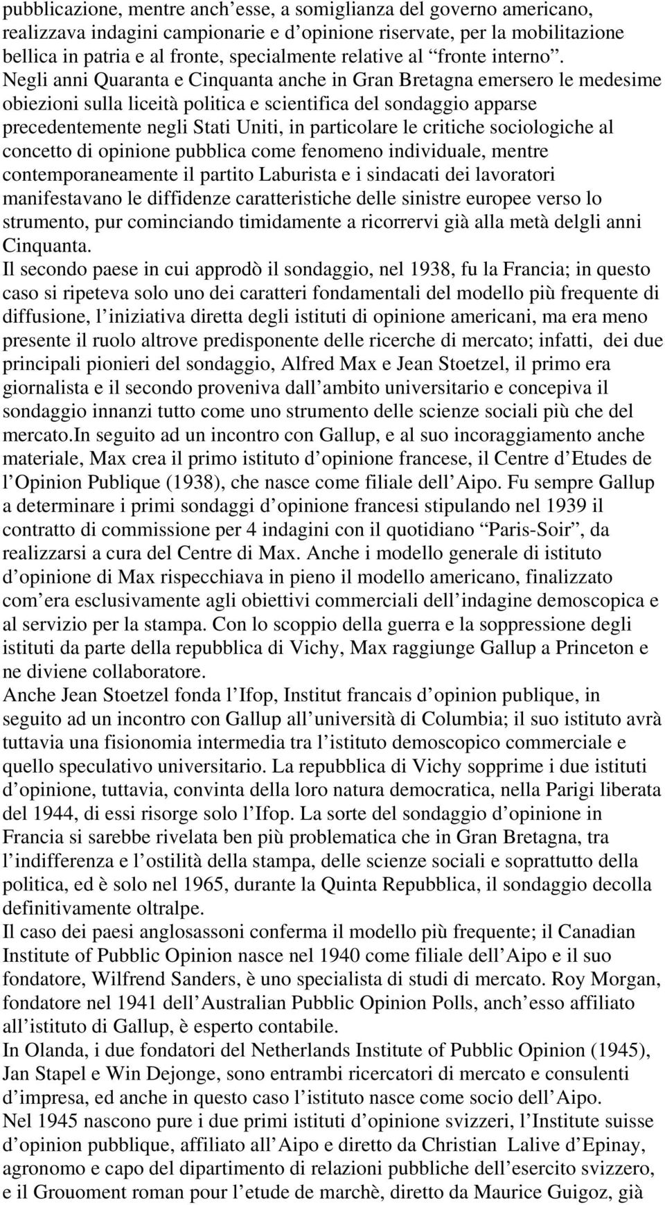 Negli anni Quaranta e Cinquanta anche in Gran Bretagna emersero le medesime obiezioni sulla liceità politica e scientifica del sondaggio apparse precedentemente negli Stati Uniti, in particolare le