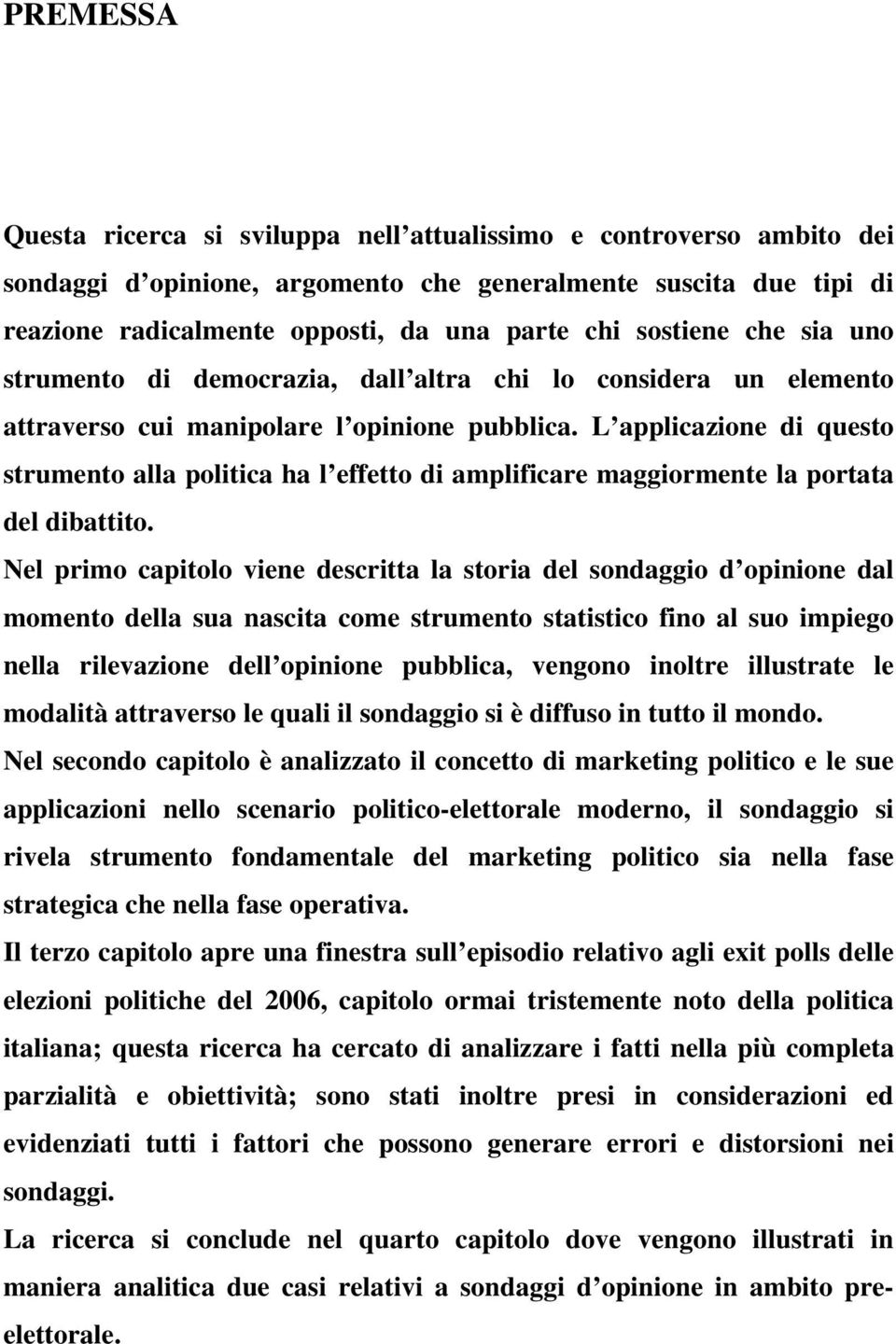 L applicazione di questo strumento alla politica ha l effetto di amplificare maggiormente la portata del dibattito.