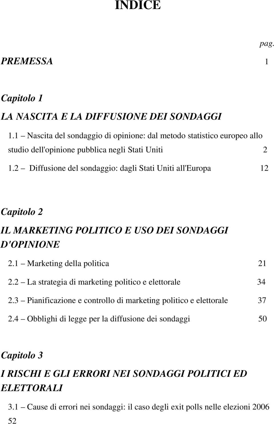 2 Diffusione del sondaggio: dagli Stati Uniti all'europa 12 Capitolo 2 IL MARKETING POLITICO E USO DEI SONDAGGI D'OPINIONE 2.1 Marketing della politica 21 2.