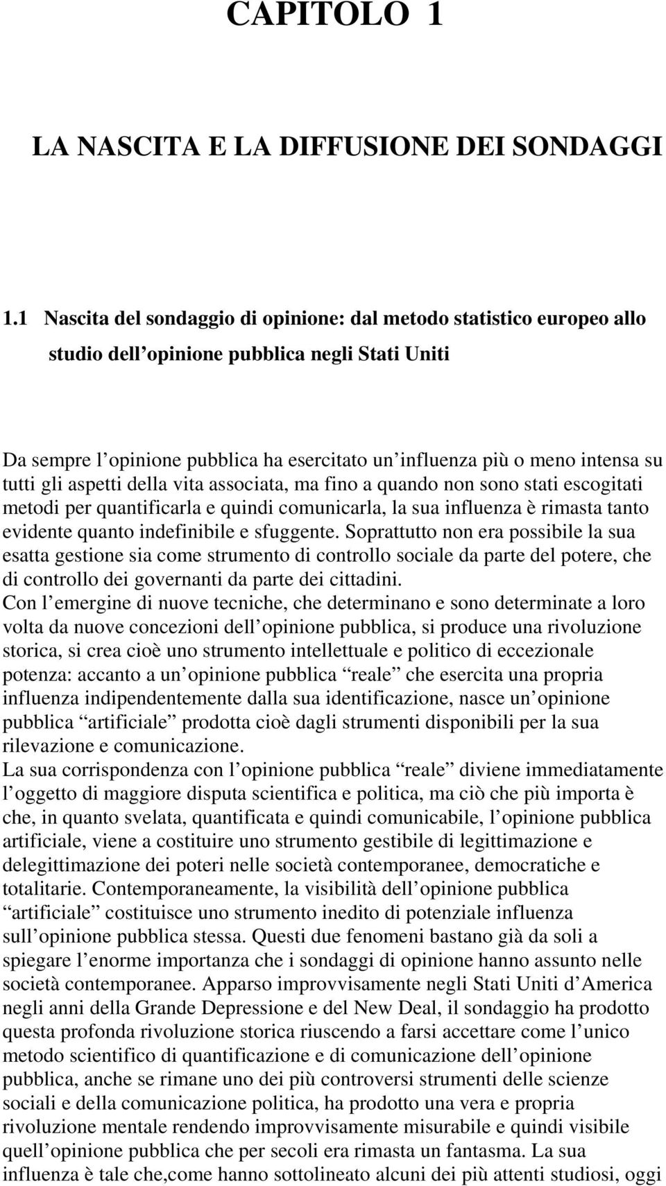 tutti gli aspetti della vita associata, ma fino a quando non sono stati escogitati metodi per quantificarla e quindi comunicarla, la sua influenza è rimasta tanto evidente quanto indefinibile e