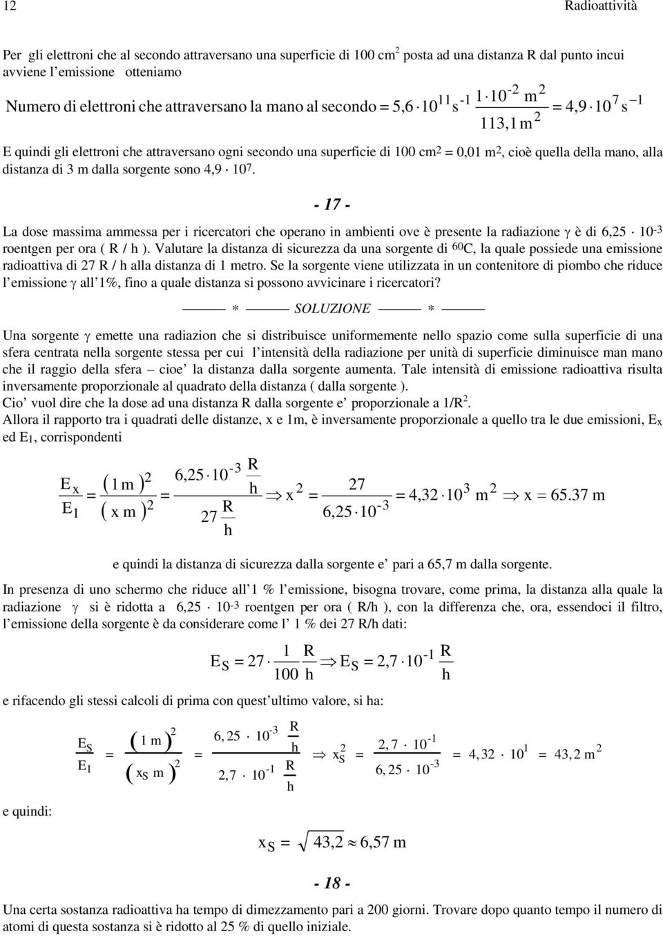 - 7 - La dos massima ammssa pr i ricrcatori ch oprano in ambinti ov è prsnt la radiazion γ è di 6,5 0-3 rontgn pr ora ( R / h ).