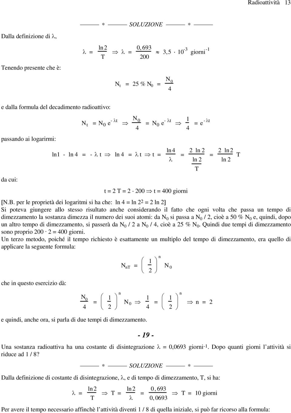 pr l proprità di logaritmi si ha ch: ln 4 ln ln ] Si potva giungr allo stsso risultato anch considrando il fatto ch ogni volta ch passa un tmpo di dimzzamnto la sostanza dimzza il numro di suoi