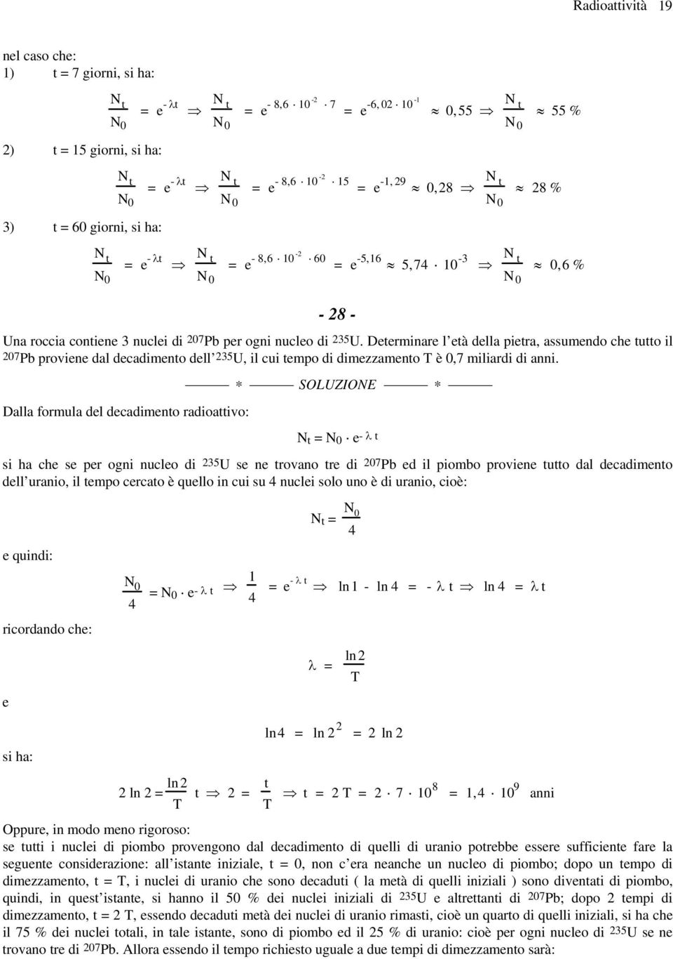 Dtrminar l tà dlla pitra, assumndo ch tutto il 07Pb provin dal dcadimnto dll 35U, il cui tmpo di dimzzamnto è 0,7 miliardi di anni.