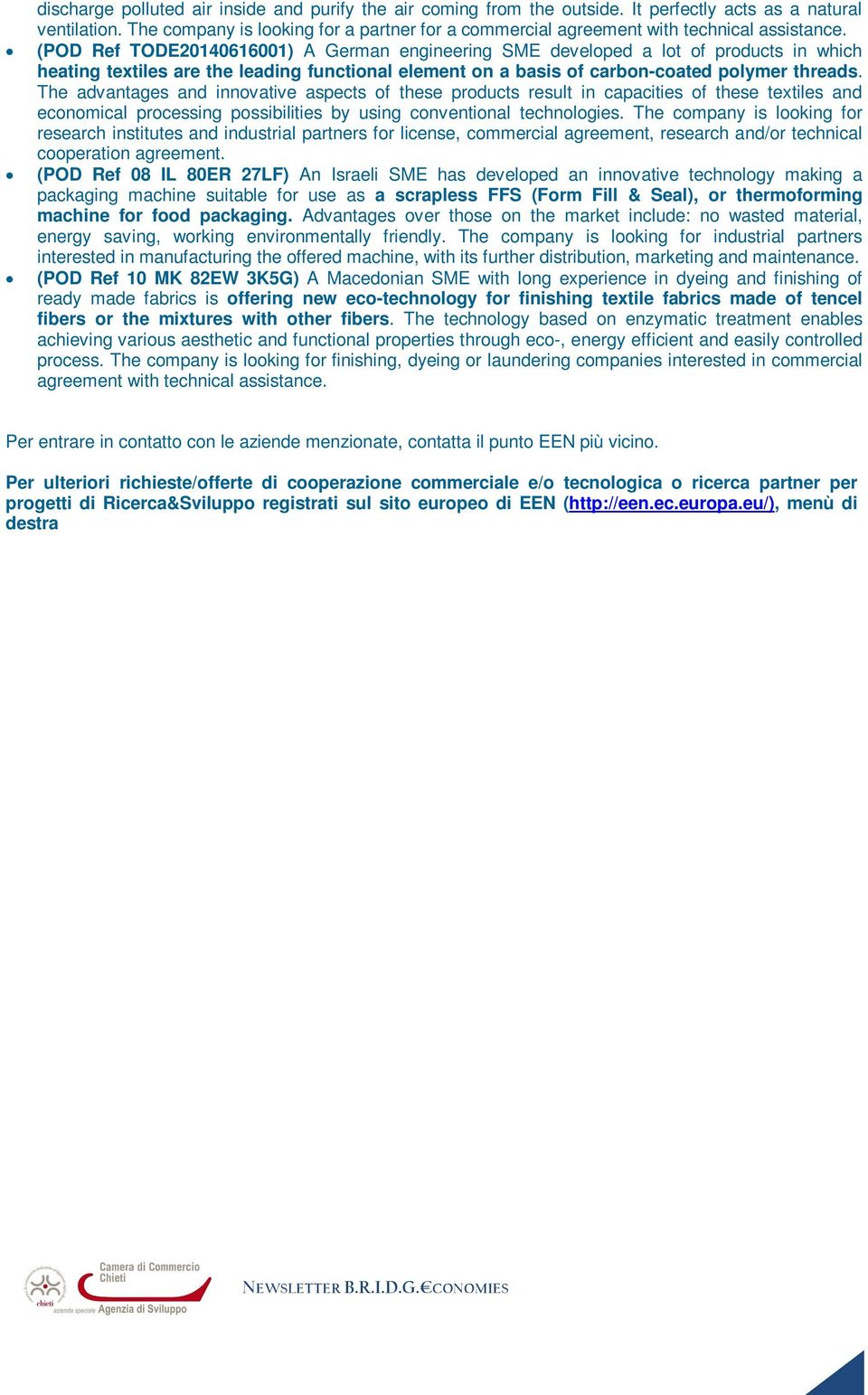 (POD Ref TODE20140616001) A German engineering SME developed a lot of products in which heating textiles are the leading functional element on a basis of carbon-coated polymer threads.