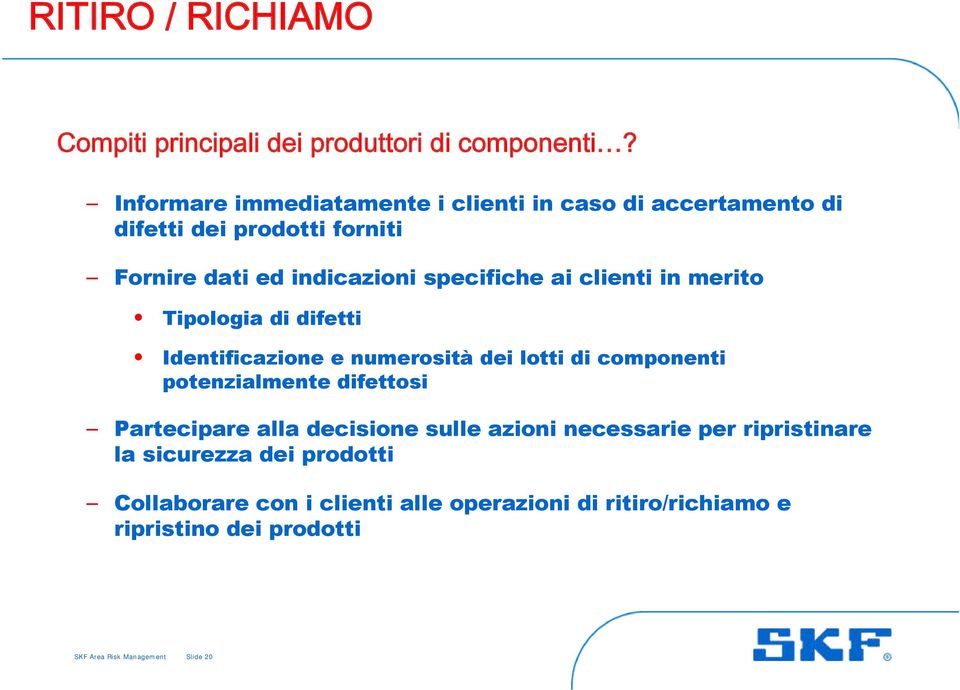 clienti in merito Tipologia di difetti Identificazione e numerosità dei lotti di componenti potenzialmente difettosi Partecipare