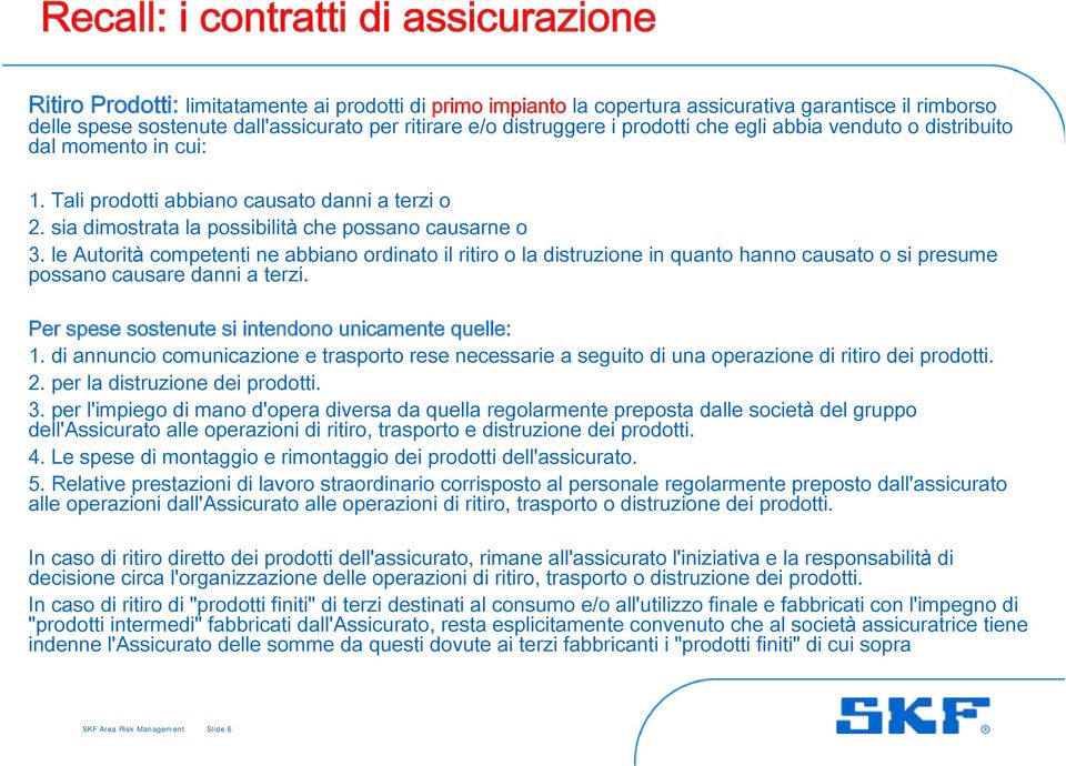 le Autorità competenti ne abbiano ordinato il ritiro o la distruzione in quanto hanno causato o si presume possano causare danni a terzi. Per spese sostenute si intendono unicamente quelle: 1.