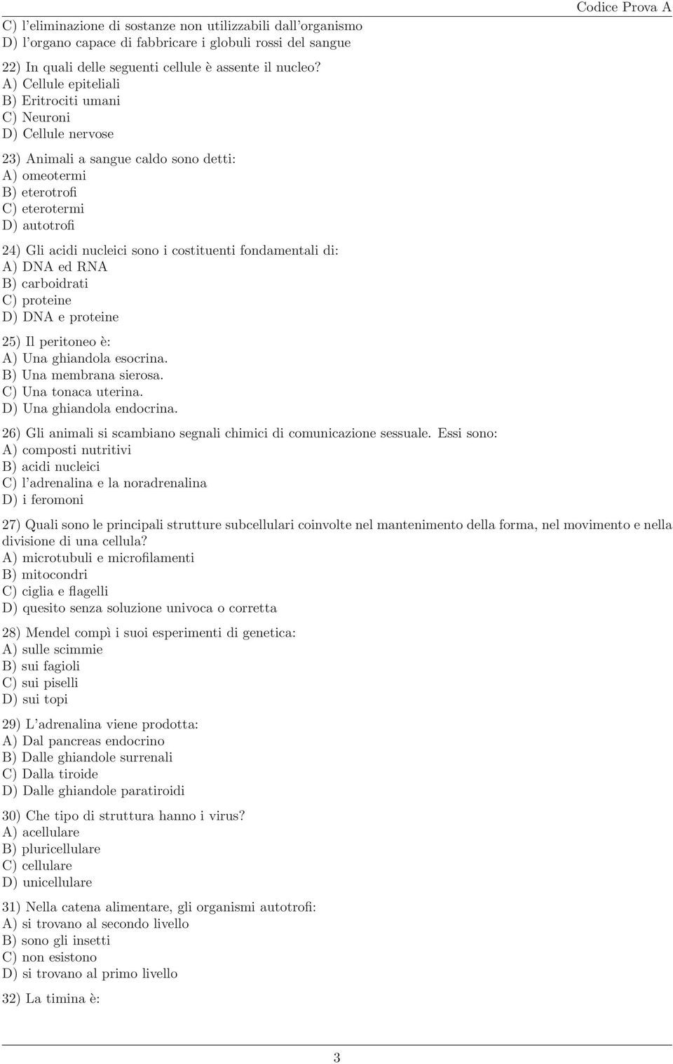 costituenti fondamentali di: A) DNA ed RNA B) carboidrati C) proteine D) DNA e proteine 25) Il peritoneo è: A) Una ghiandola esocrina. B) Una membrana sierosa. C) Una tonaca uterina.