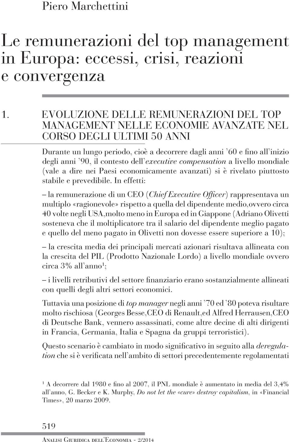 contesto dell executive compensation a livello mondiale (vale a dire nei Paesi economicamente avanzati) si è rivelato piuttosto stabile e prevedibile.