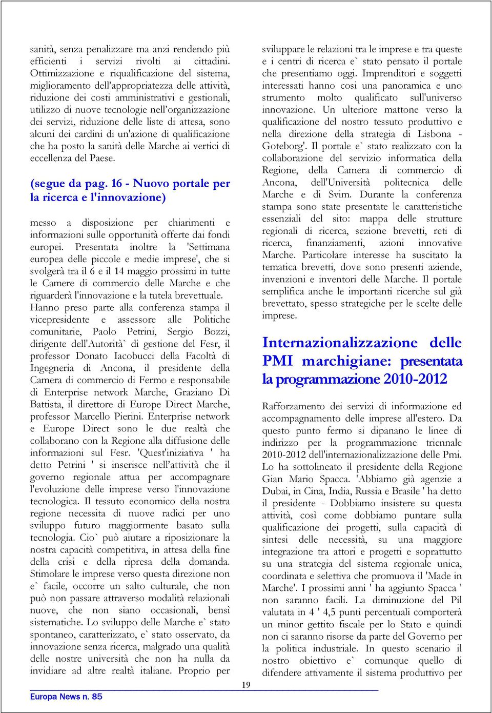 servizi, riduzione delle liste di attesa, sono alcuni dei cardini di un'azione di qualificazione che ha posto la sanità delle Marche ai vertici di eccellenza del Paese. (segue da pag.