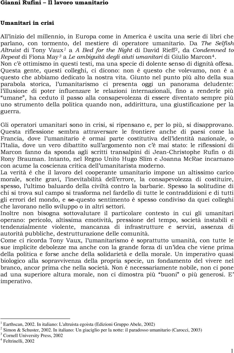 Non c è ottimismo in questi testi, ma una specie di dolente senso di dignità offesa.