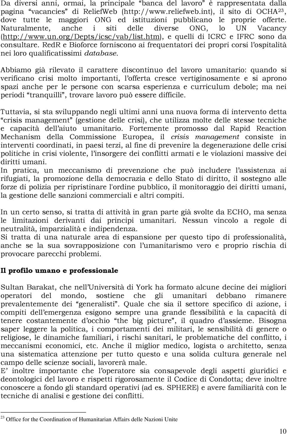 htm), e quelli di ICRC e IFRC sono da consultare. RedR e Bioforce forniscono ai frequentatori dei propri corsi l ospitalità nei loro qualificatissimi database.