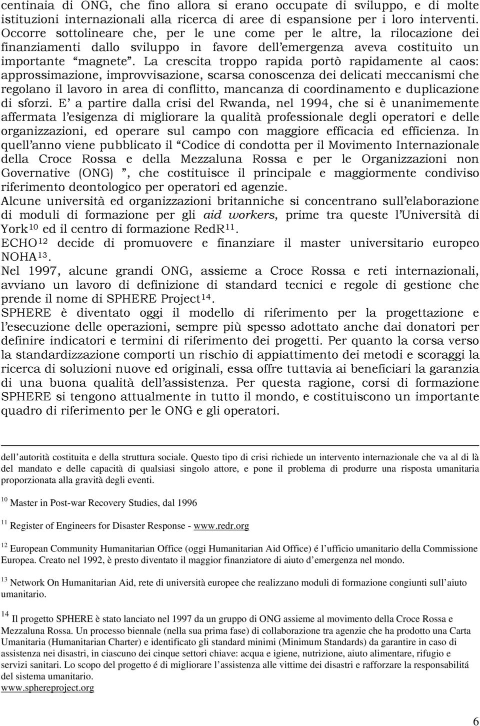 La crescita troppo rapida portò rapidamente al caos: approssimazione, improvvisazione, scarsa conoscenza dei delicati meccanismi che regolano il lavoro in area di conflitto, mancanza di coordinamento