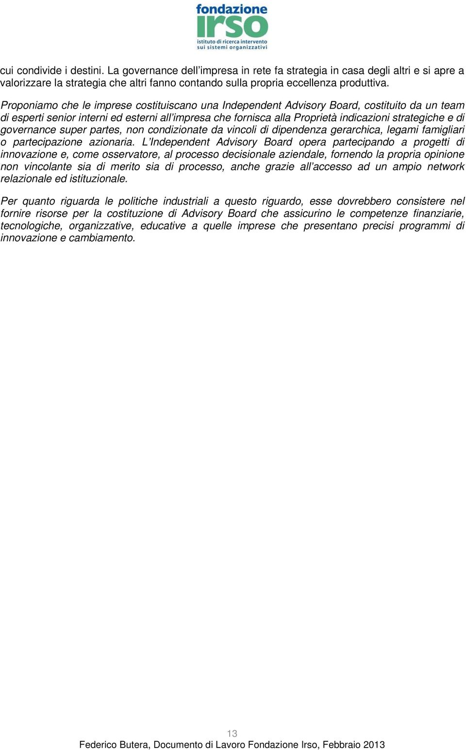 governance super partes, non condizionate da vincoli di dipendenza gerarchica, legami famigliari o partecipazione azionaria.