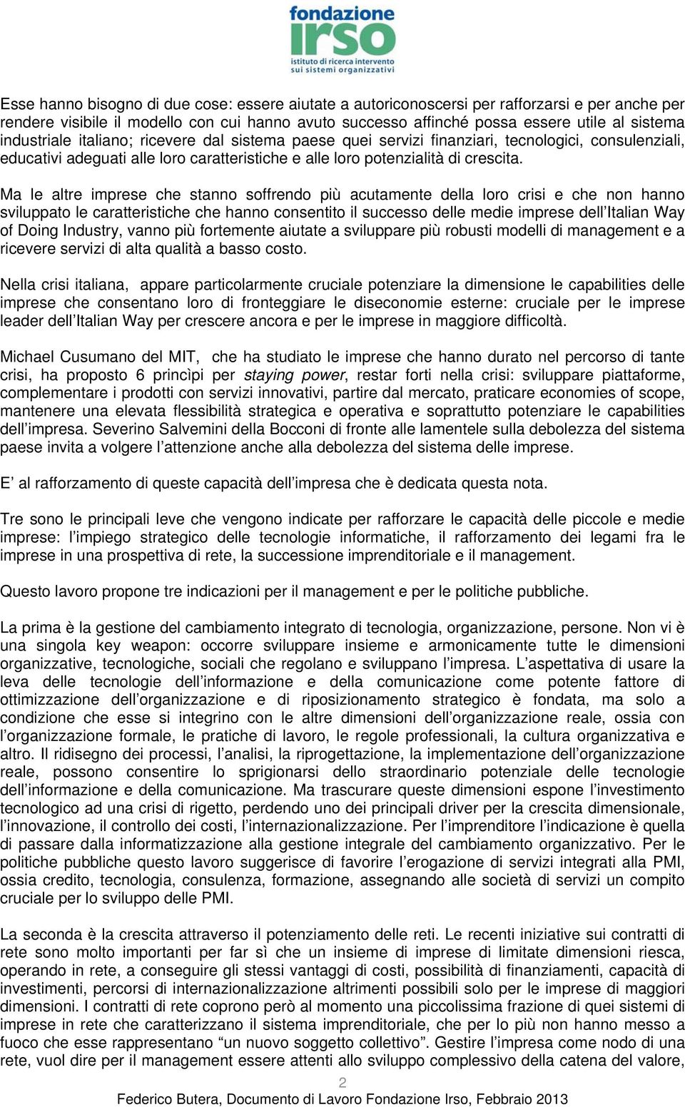 Ma le altre imprese che stanno soffrendo più acutamente della loro crisi e che non hanno sviluppato le caratteristiche che hanno consentito il successo delle medie imprese dell Italian Way of Doing