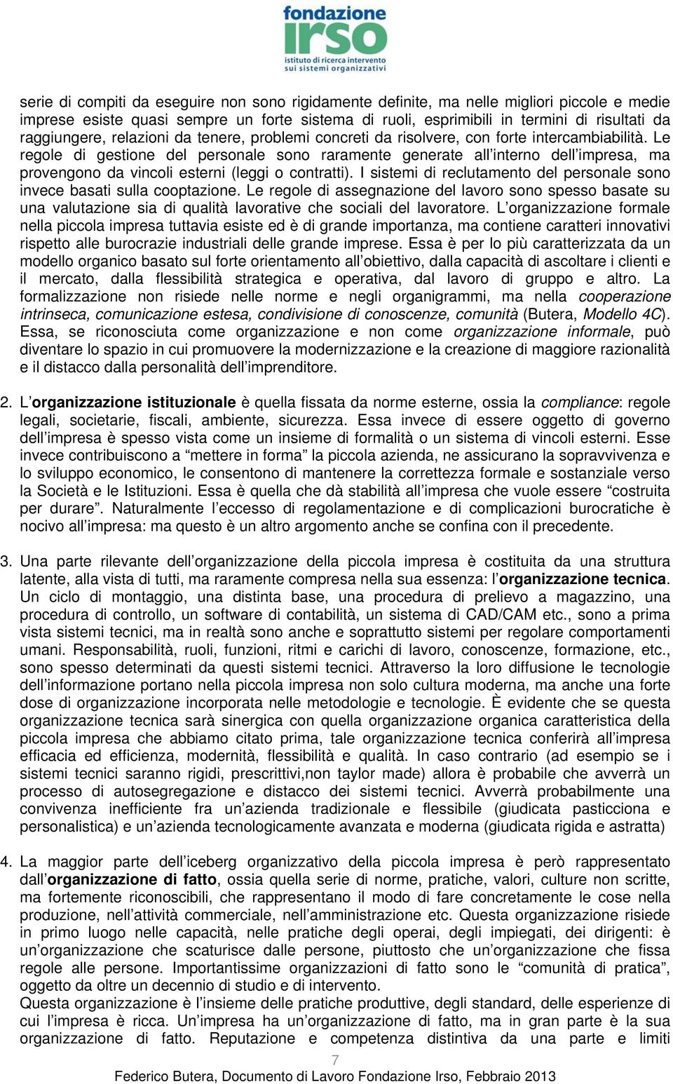 Le regole di gestione del personale sono raramente generate all interno dell impresa, ma provengono da vincoli esterni (leggi o contratti).