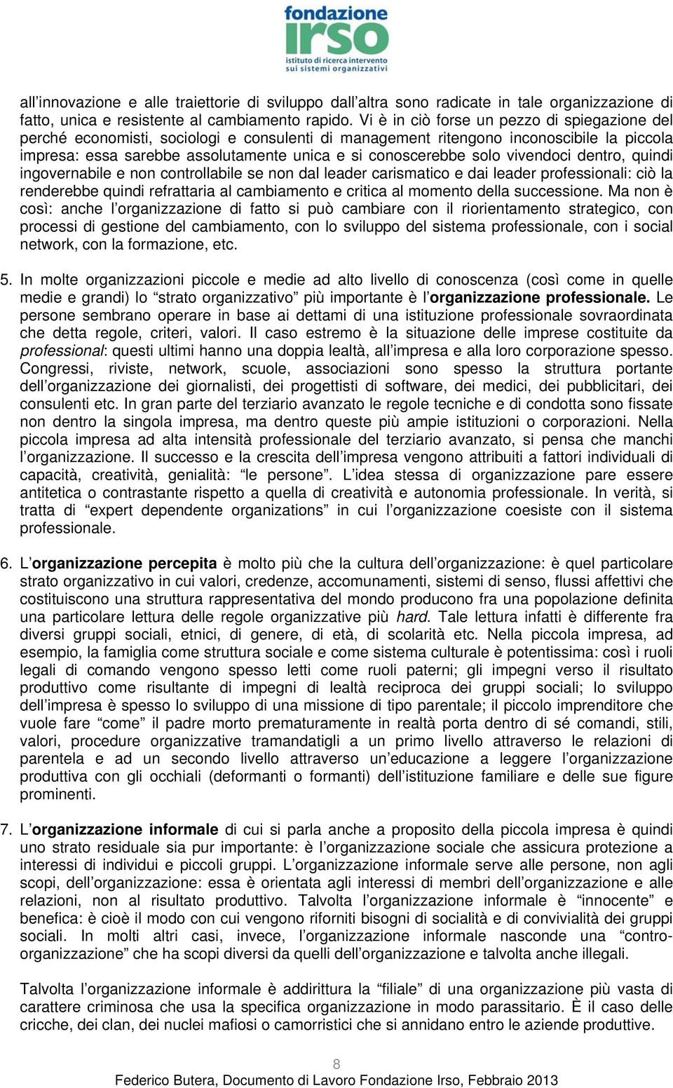 solo vivendoci dentro, quindi ingovernabile e non controllabile se non dal leader carismatico e dai leader professionali: ciò la renderebbe quindi refrattaria al cambiamento e critica al momento