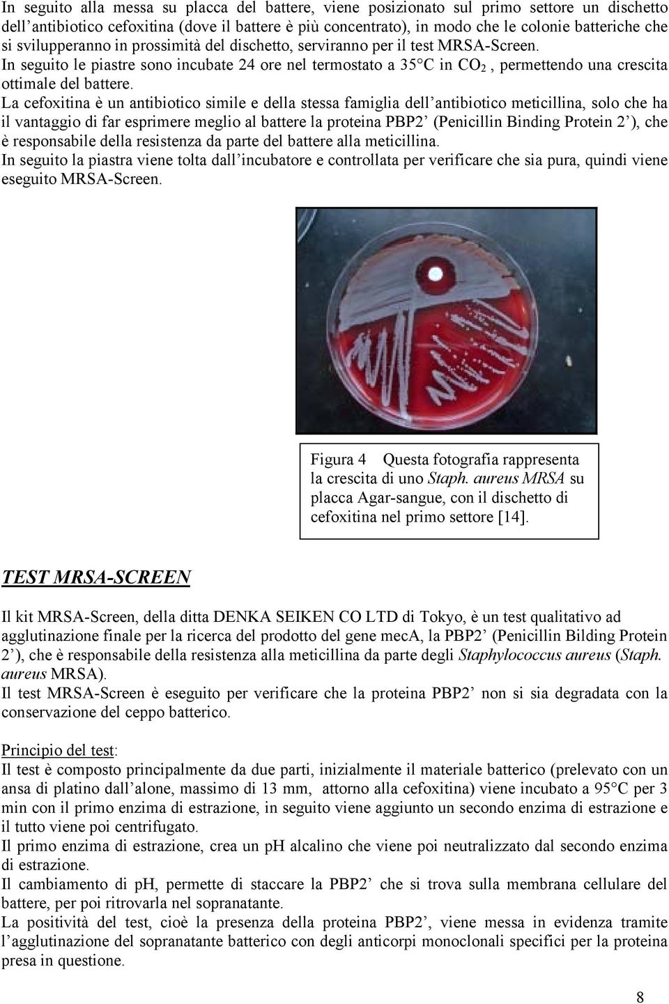 La cefoxitina è un antibiotico simile e della stessa famiglia dell antibiotico meticillina, solo che ha il vantaggio di far esprimere meglio al battere la proteina PBP2 (Penicillin Binding Protein 2