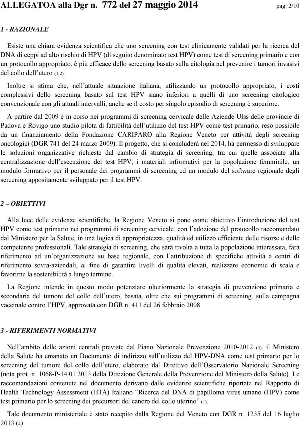 test di screening primario e con un protocollo appropriato, è più efficace dello screening basato sulla citologia nel prevenire i tumori invasivi del collo dell utero (1,2).