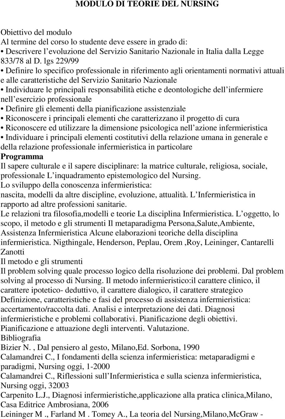 etiche e deontologiche dell infermiere nell esercizio professionale Definire gli elementi della pianificazione assistenziale Riconoscere i principali elementi che caratterizzano il progetto di cura