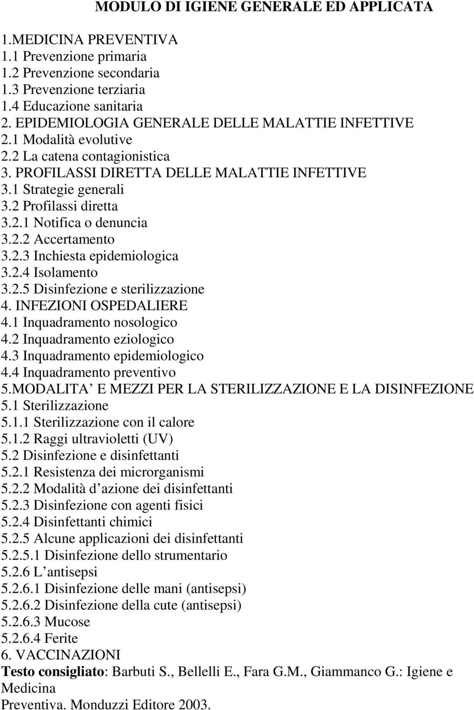 2.2 Accertamento 3.2.3 Inchiesta epidemiologica 3.2.4 Isolamento 3.2.5 Disinfezione e sterilizzazione 4. INFEZIONI OSPEDALIERE 4.1 Inquadramento nosologico 4.2 Inquadramento eziologico 4.