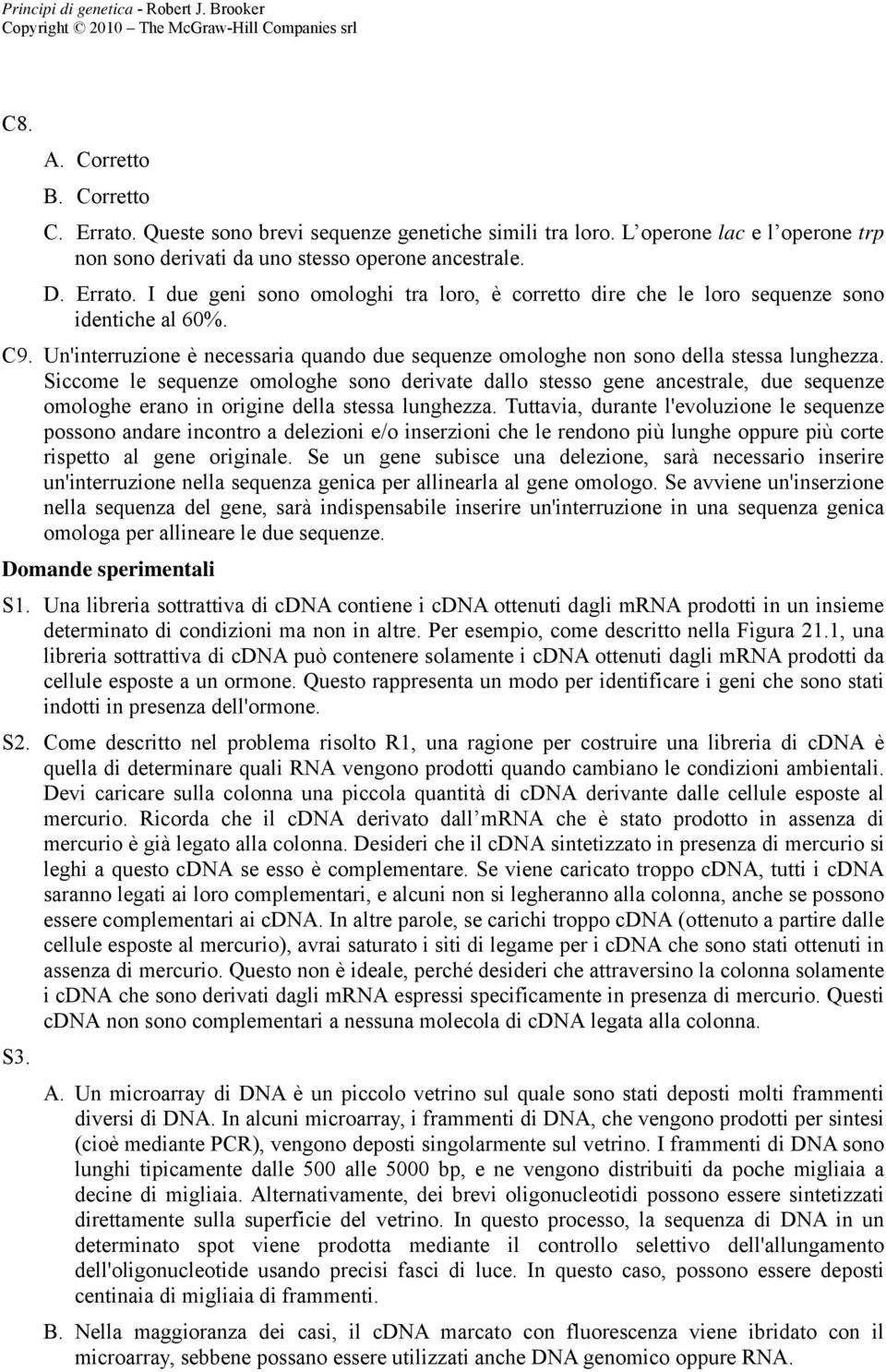 Siccome le sequenze omologhe sono derivate dallo stesso gene ancestrale, due sequenze omologhe erano in origine della stessa lunghezza.