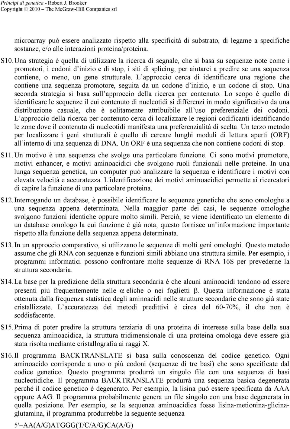 contiene, o meno, un gene strutturale. L approccio cerca di identificare una regione che contiene una sequenza promotore, seguita da un codone d inizio, e un codone di stop.