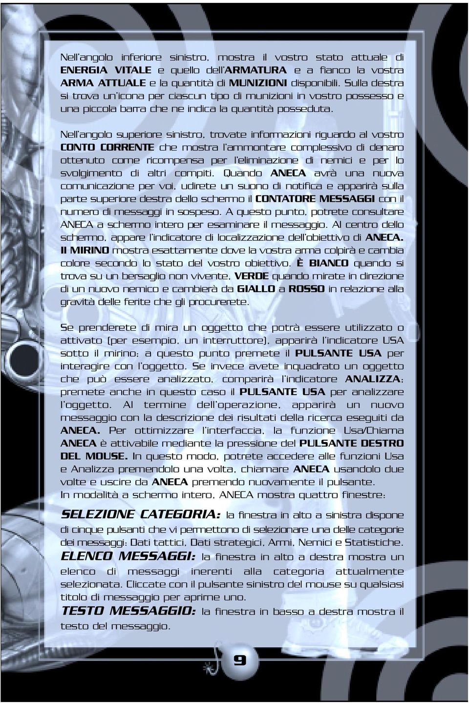 Nell angolo superiore sinistro, trovate informazioni riguardo al vostro CONTO CORRENTE che mostra l ammontare complessivo di denaro ottenuto come ricompensa per l eliminazione di nemici e per lo