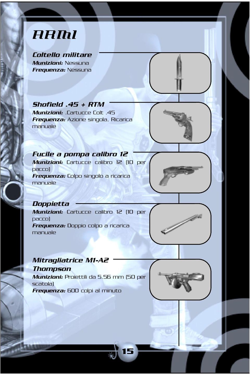 Frequenza: Colpo singolo a ricarica manuale Doppietta Munizioni: Cartucce calibro 12 (10 per pacco) Frequenza: Doppio