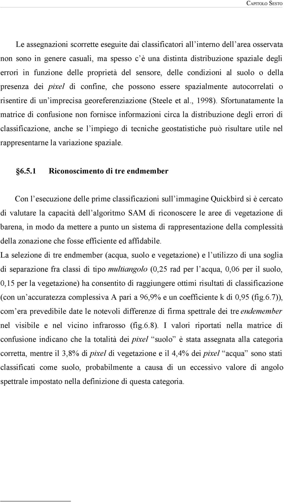 Sfortunatamente la matrce d confusone non fornsce nformazon crca la dstrbuzone degl error d classfcazone, anche se l mpego d tecnche geostatstche può rsultare utle nel rappresentarne la varazone