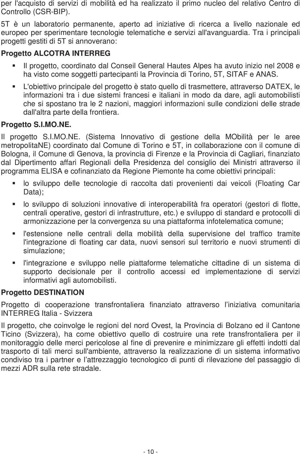 Tra i principali progetti gestiti di 5T si annoverano: Progetto ALCOTRA INTERREG Il progetto, coordinato dal Conseil General Hautes Alpes ha avuto inizio nel 2008 e ha visto come soggetti