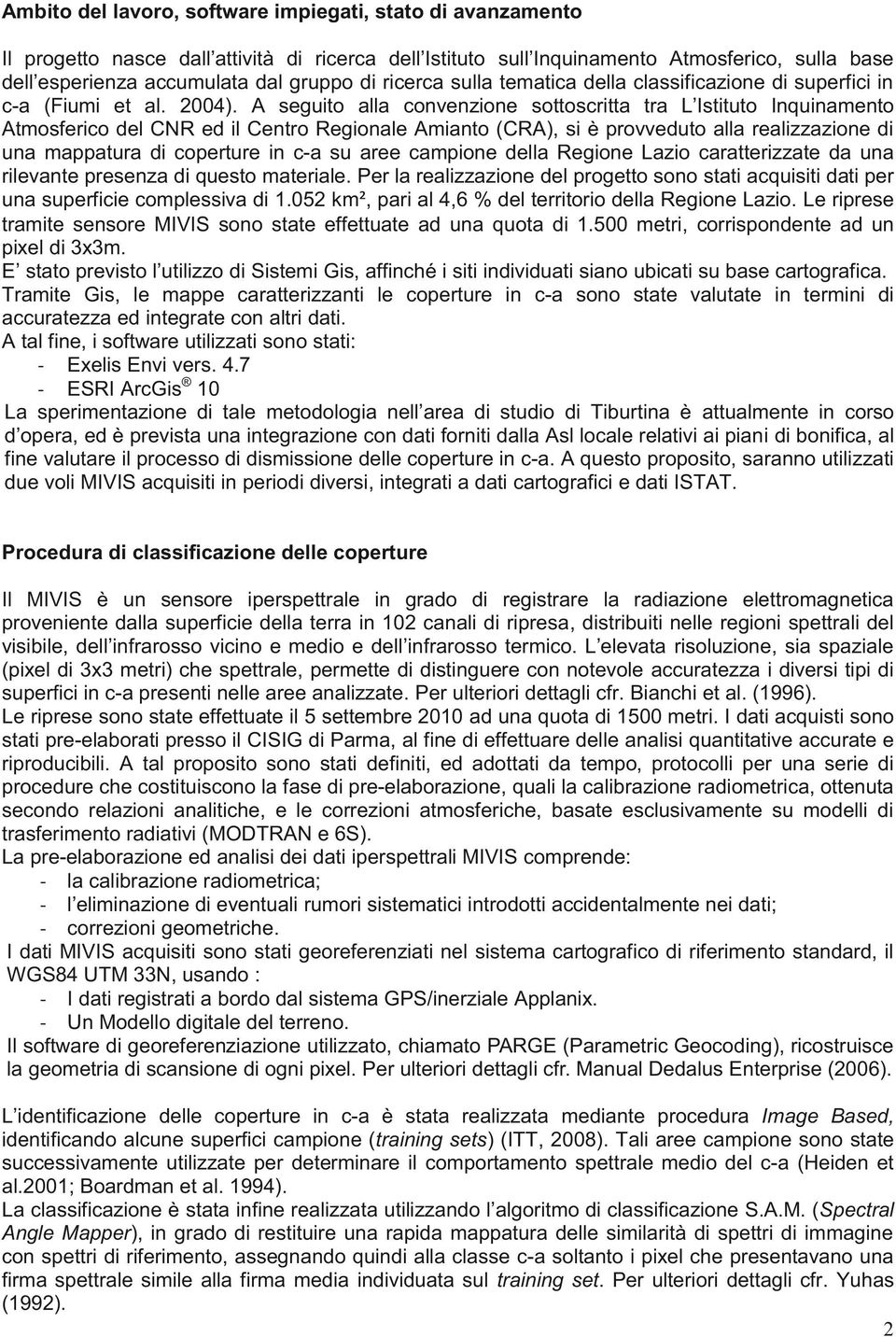 A seguito alla convenzione sottoscritta tra L Istituto Inquinamento Atmosferico del CNR ed il Centro Regionale Amianto (CRA), si è provveduto alla realizzazione di una mappatura di coperture in c-a