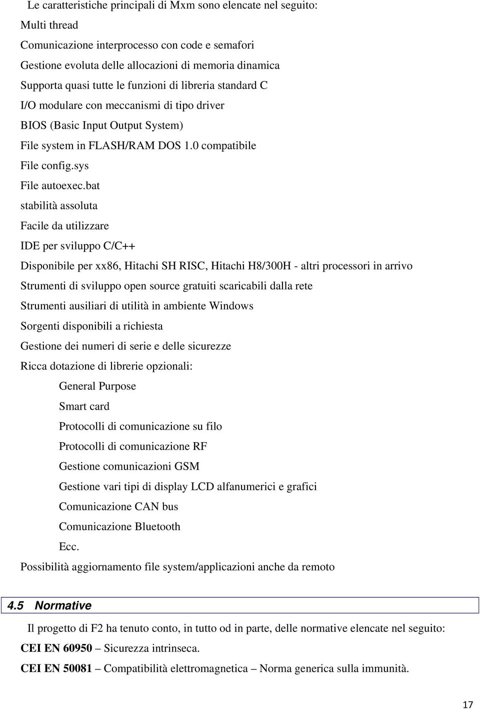 bat stabilità assoluta Facile da utilizzare IDE per sviluppo C/C++ Disponibile per xx86, Hitachi SH RISC, Hitachi H8/300H - altri processori in arrivo Strumenti di sviluppo open source gratuiti