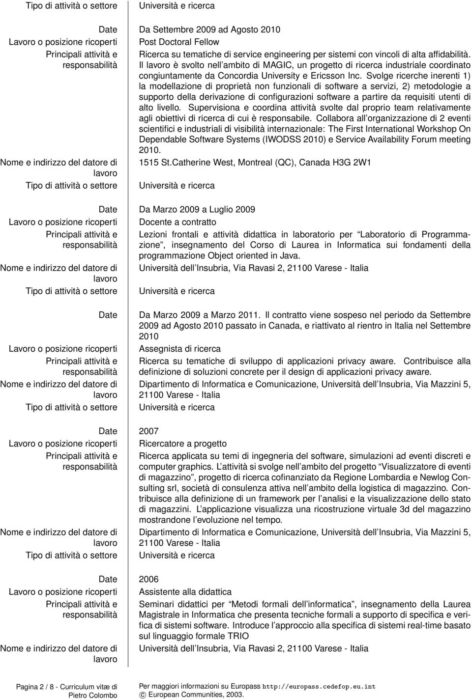 Svolge ricerche inerenti 1) la modellazione di proprietà non funzionali di software a servizi, 2) metodologie a supporto della derivazione di configurazioni software a partire da requisiti utenti di