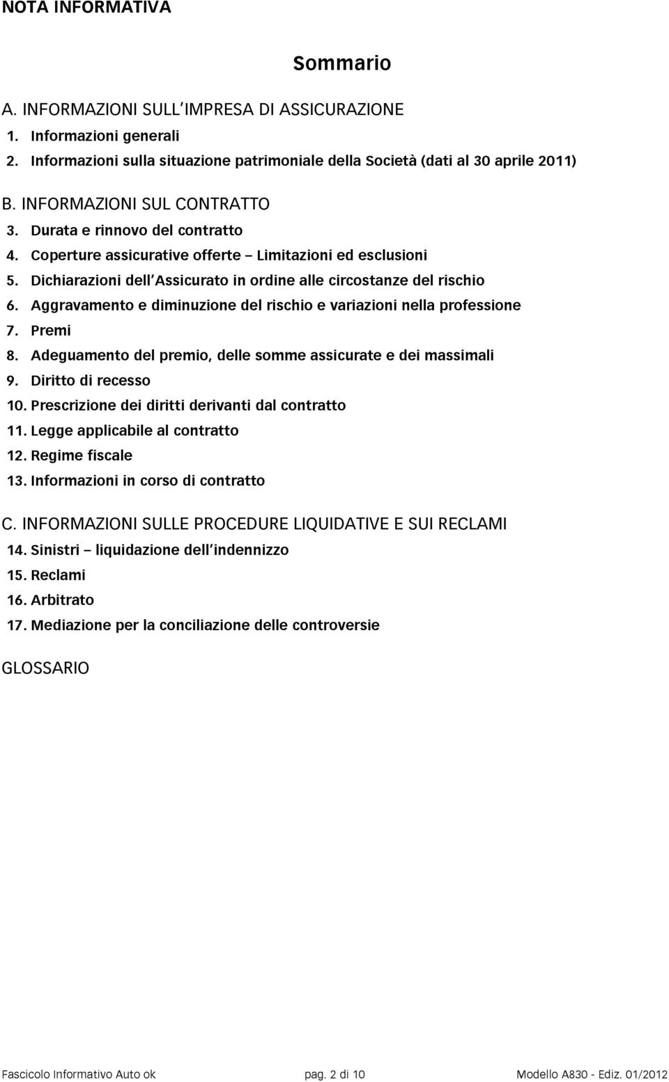 Aggravamento e diminuzione del rischio e variazioni nella professione 7. Premi 8. Adeguamento del premio, delle somme assicurate e dei massimali 9. Diritto di recesso 10.