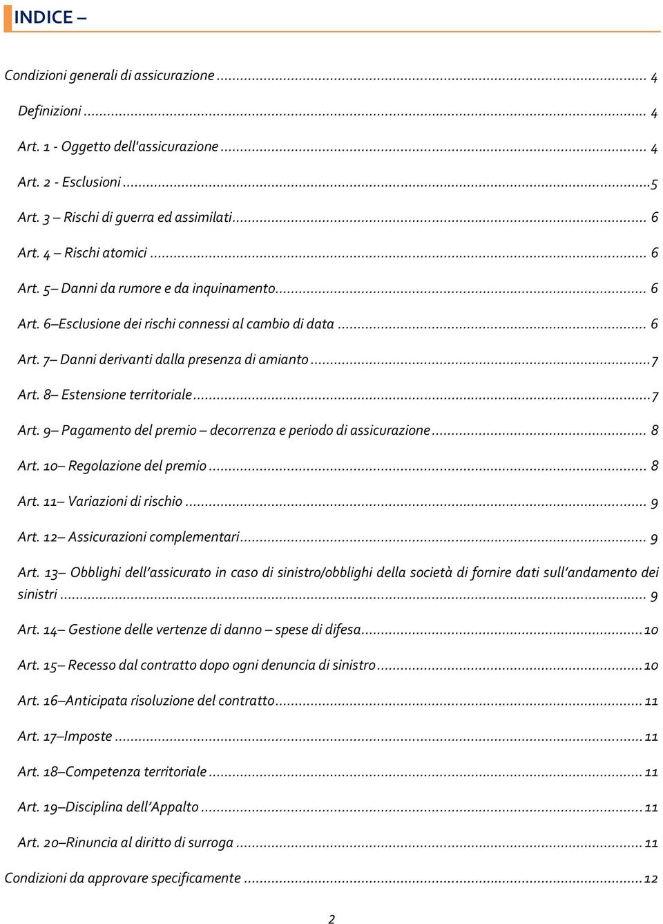 ..7 Art. 9 Pagamento del premio decorrenza e periodo di assicurazione... 8 Art. 10 Regolazione del premio... 8 Art. 11 Variazioni di rischio... 9 Art.