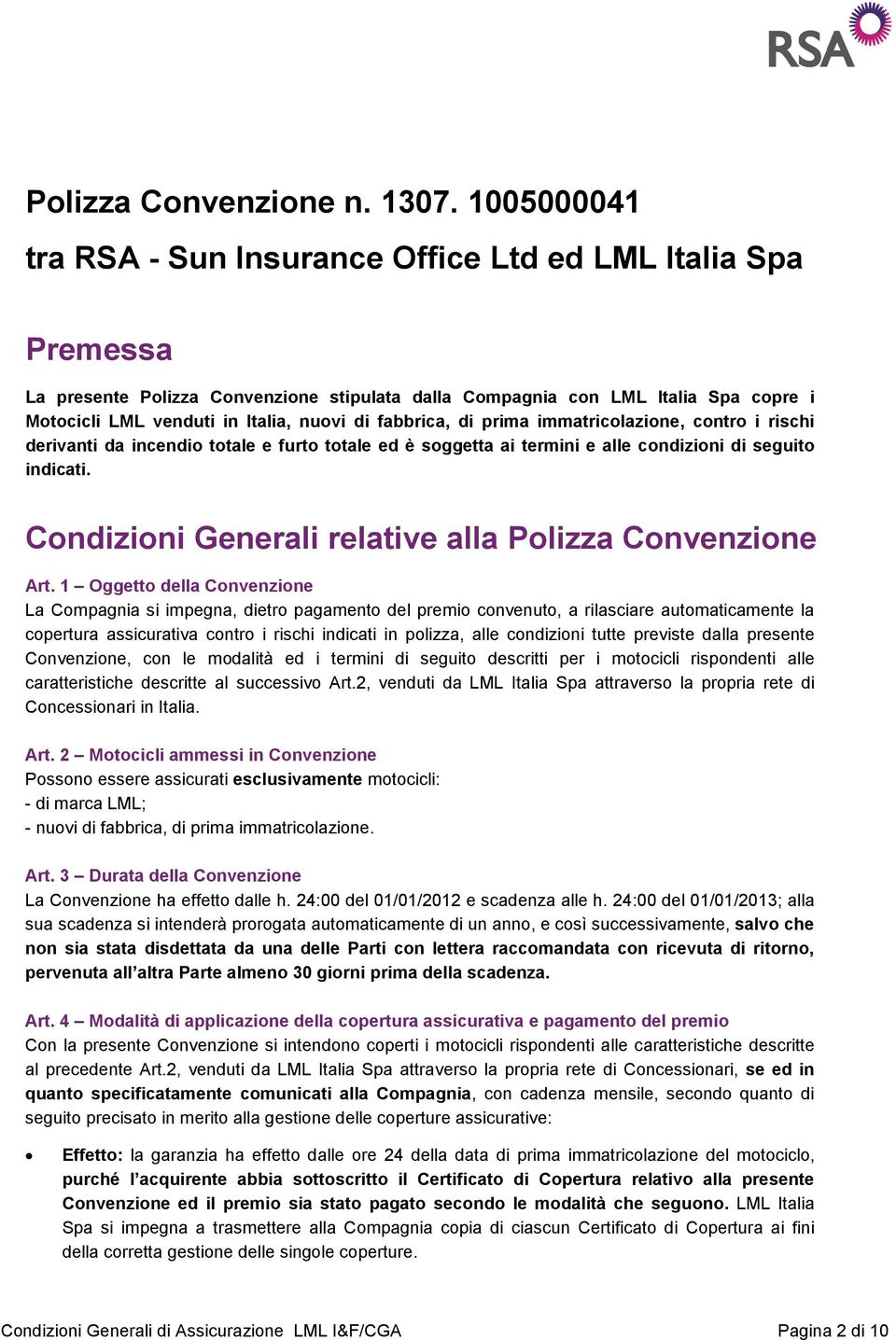 fabbrica, di prima immatricolazione, contro i rischi derivanti da incendio totale e furto totale ed è soggetta ai termini e alle condizioni di seguito indicati.