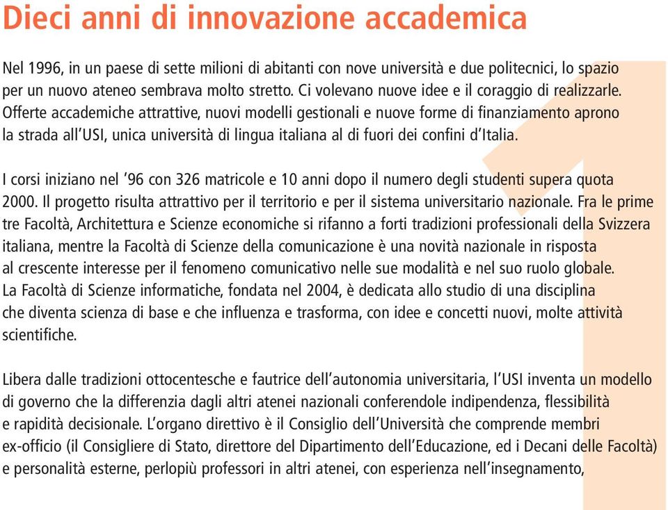 Offerte accademiche attrattive, nuovi modelli gestionali e nuove forme di finanziamento aprono la strada all USI, unica università di lingua italiana al di fuori dei confini d Italia.