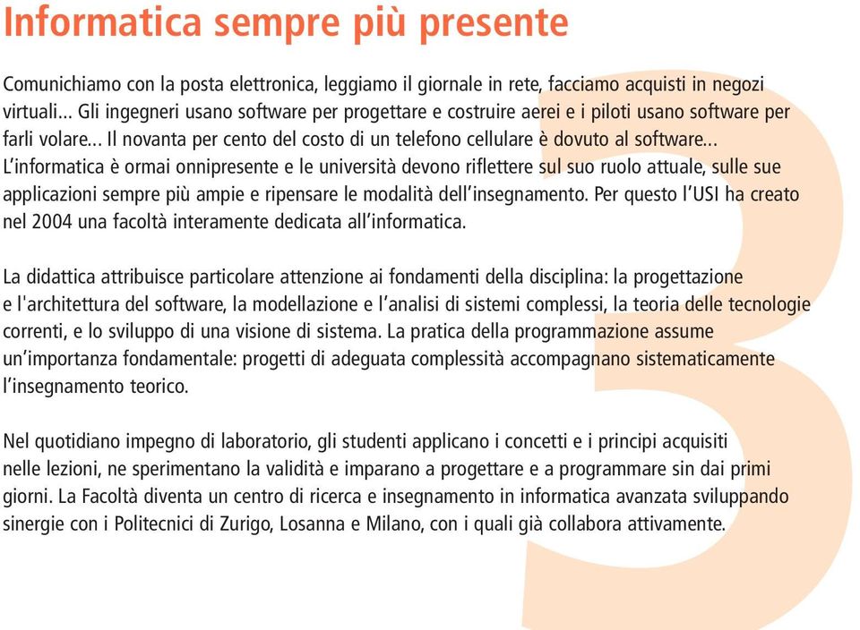 .. L informatica è ormai onnipresente e le università devono riflettere sul suo ruolo attuale, sulle sue applicazioni sempre più ampie e ripensare le modalità dell insegnamento.