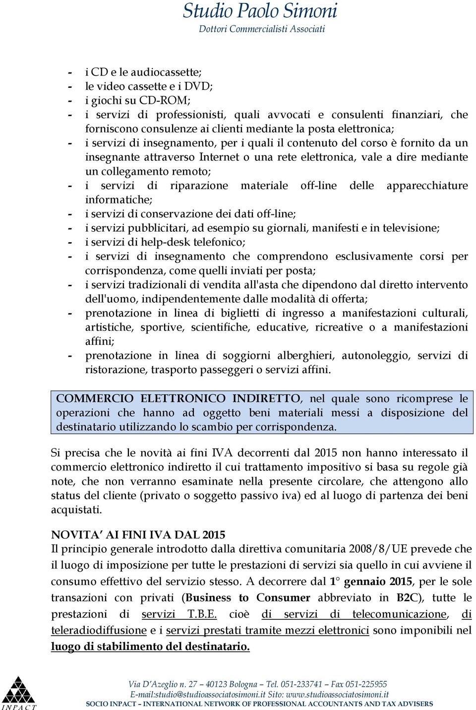 - i servizi di riparazione materiale off-line delle apparecchiature informatiche; - i servizi di conservazione dei dati off-line; - i servizi pubblicitari, ad esempio su giornali, manifesti e in