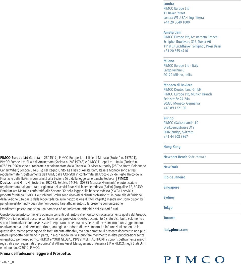 1221 9 Zurigo PIMCO (Switzerland) LLC Dreikoenigstrasse 31a 82 Zurigo, Svizzera +41 44 28 3867 Hong Kong PIMCO Europe Ltd (Società n. 26417), PIMCO Europe, Ltd. Filiale di Monaco (Società n.